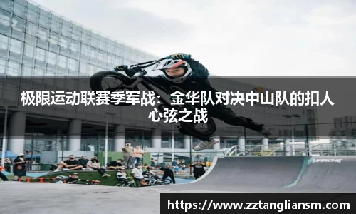 极限运动联赛季军战：金华队对决中山队的扣人心弦之战